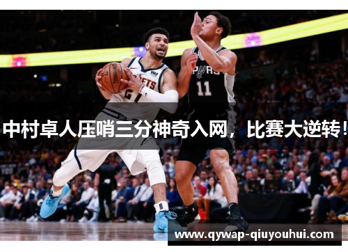 中村卓人压哨三分神奇入网，比赛大逆转！