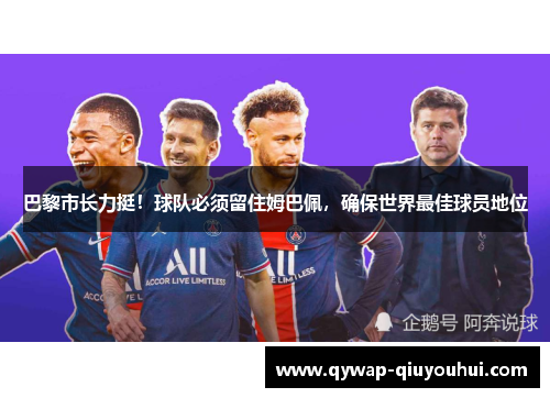 巴黎市长力挺！球队必须留住姆巴佩，确保世界最佳球员地位