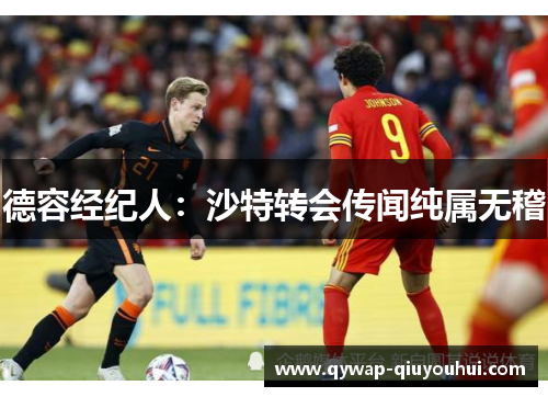 德容经纪人：沙特转会传闻纯属无稽